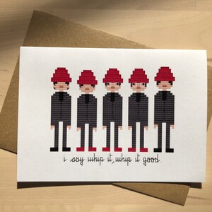 May include: A white card featuring five pixelated figures wearing red hats and black suits. The text "i say whip it, whip it good." is printed below the figures.