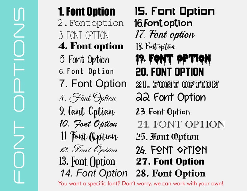 May include: A list of 28 different font options for a design project. The fonts are displayed in a variety of styles, including bold, italic, and script. The text at the bottom of the image reads "You want a specific font? Don't worry, we can work with your own!"