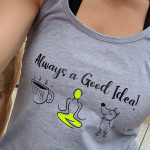 May include: Gray tank top with the text "Always a Good Idea!" in black. The text is surrounded by a coffee cup, a yoga figure, and a dog.