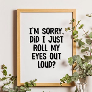 Did I Just Roll My Eyes Out Loud | Funny Print | Quote Poster