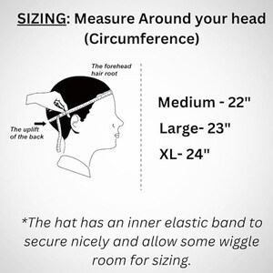 May include: A black and white illustration showing how to measure your head for a hat. The illustration shows a person with a measuring tape around their head. The text reads "SIZING: Measure Around your head (Circumference)" and includes the following sizes: Medium - 22", Large - 23", XL - 24". The text also states "*The hat has an inner elastic band to secure nicely and allow some wiggle room for sizing."