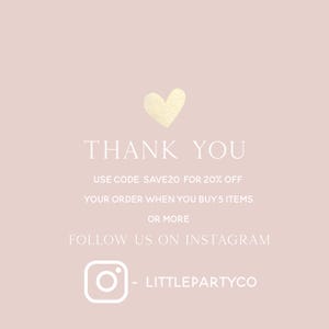 May include: A pink background with a gold heart and white text that says "THANK YOU". The text below says "USE CODE SAVE20 FOR 20% OFF YOUR ORDER WHEN YOU BUY 5 ITEMS OR MORE". The text below that says "FOLLOW US ON INSTAGRAM" with an Instagram icon and the text "LITTLEPARTYCO".