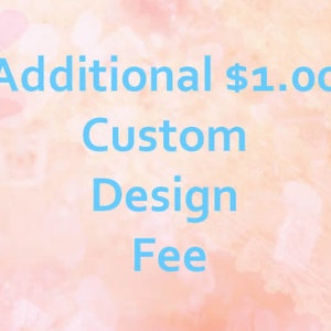 May include: A pink and white background with the text "Additional £1.00 Custom Design Fee" in blue.