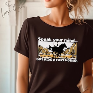 Speak Your Mind, But Ride A Fast Horse! - Cowboy T-shirt, Shirt for Horse Lovers, Race Horse Shirt, Horse Show Shirt, Gift For Horse Owner