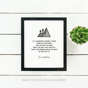 Lord of the Rings Quote Printable it's a Dangerous Business, Frodo, Going Out Your Door ...