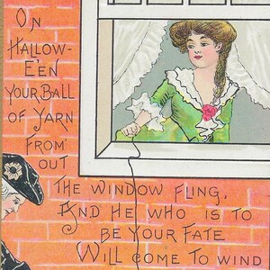 May include: A vintage Halloween postcard with a woman looking out a window and holding a ball of yarn. The text reads "On Hallow-een Your Ball of Yarn From Out The Window Fling. And He Who Is To Be Your Fate Will Come To Wind The String!"