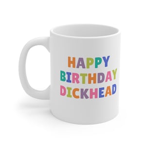 Happy Birthday Dickhead - Funny Birthday Mug - Birthday Gift - Colourful Rude Present