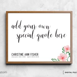 May include: A printable digital file for a custom quote sign with a floral design. The text reads "add your own special quote here" and "CHRISTINE ANN FISHER January 12th 1045 April 23rd 2016".