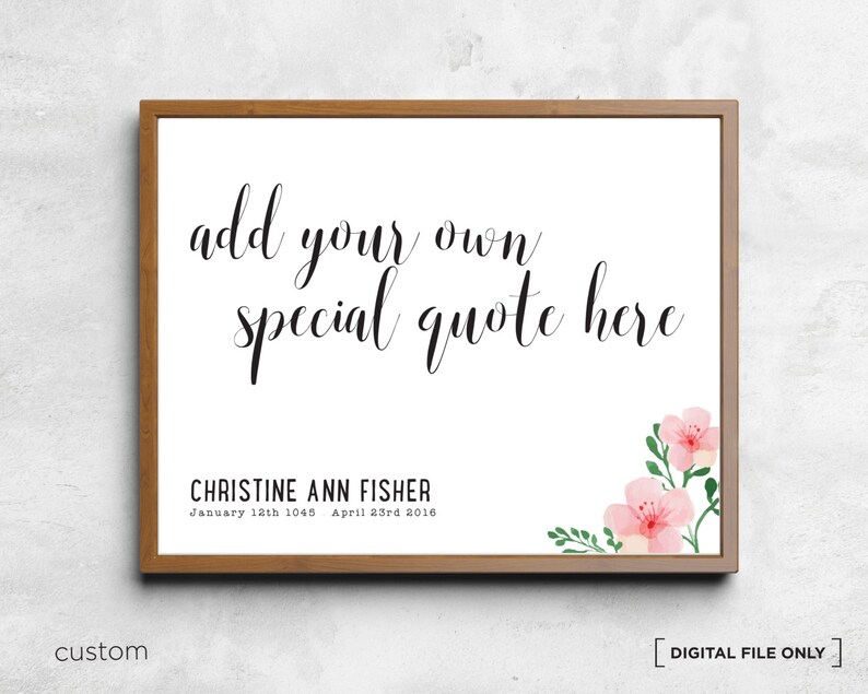 May include: A printable digital file for a custom quote sign with a floral design. The text reads "add your own special quote here" and "CHRISTINE ANN FISHER January 12th 1045 April 23rd 2016".