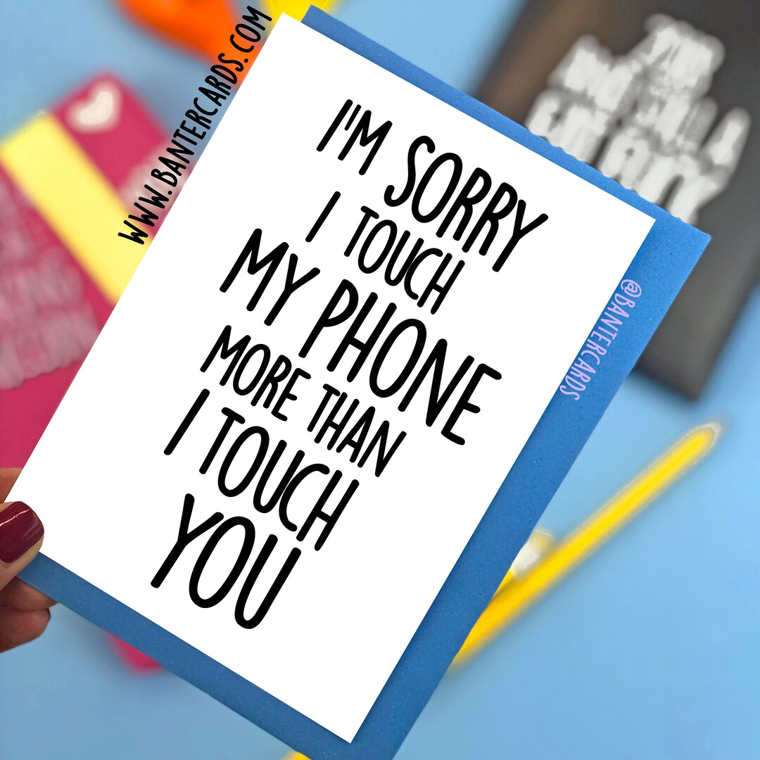I'm Sorry I Touch My Phone More Than I Touch You Plain FB ,funny Cards
