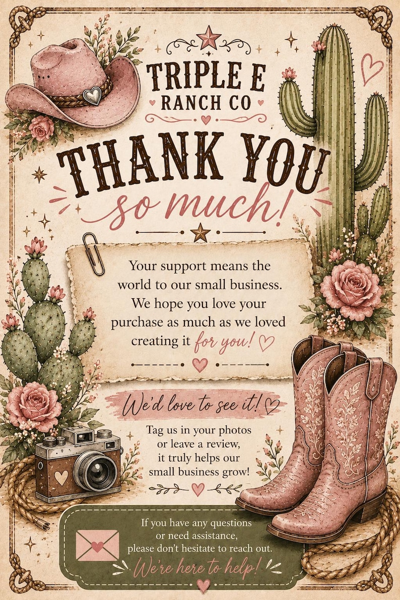 May include: A thank you card featuring a pink cowboy hat, a camera, a pair of pink cowboy boots, and cacti. The text reads: TRIPLE E RANCH CO, THANK YOU so much!, Your support means the world to our small business. We hope you love your purchase as much as we loved creating it for you!, We'd love to see it!, Tag us in your photos or leave a review, it truly helps our small business grow!, If you have any questions or need assistance, please don't hesitate to reach out. We're here to help!