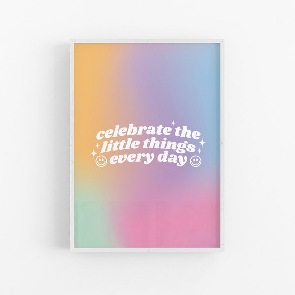 Celebrate The Little Things Every Day Art Print - Good Vibes Motivating Positivity - Aesthetic Gradient Wall Decor Colorful - 5x7 