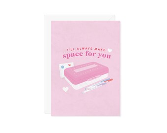 I'll Always Make Space For You Greeting Card - Pencil Case Gel Pen Stationery 90s 2000s Nostalgia - Valentine Galentine Friendship Cute