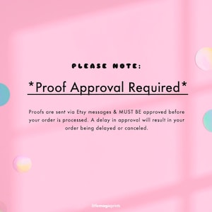 May include: Pink background with text that reads "PLEASE NOTE: *Proof Approval Required*". The text below states that proofs are sent via Etsy messages and must be approved before the order is processed. The bottom of the image has the text "littlemagicprints".