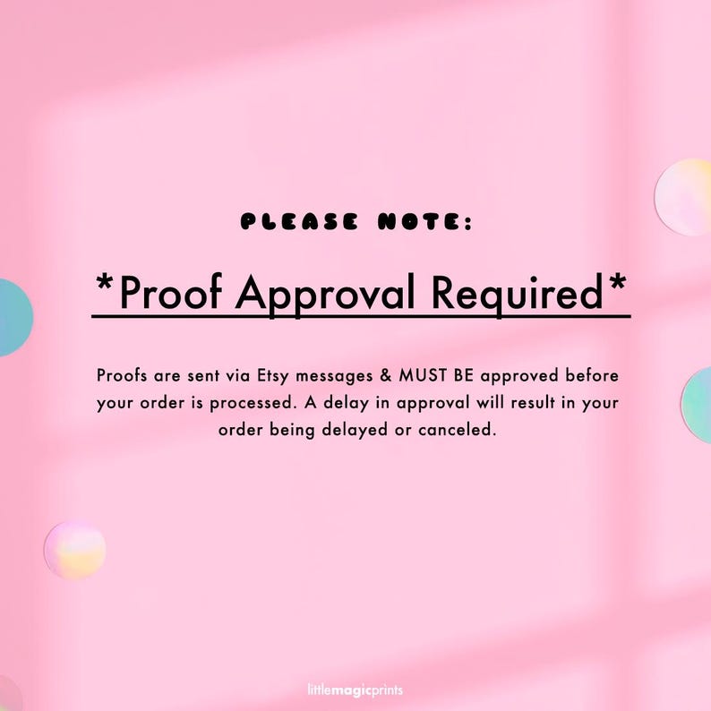 May include: Pink background with text that reads "PLEASE NOTE: *Proof Approval Required*". The text below states that proofs are sent via Etsy messages and must be approved before the order is processed. The bottom of the image has the text "littlemagicprints".
