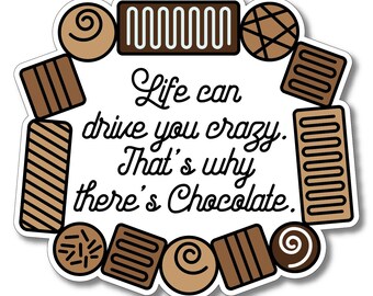 May include: A white sticker with a brown border features a circle of chocolate candies and the text "Life can drive you crazy. That's why there's Chocolate."