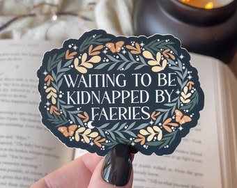 Waiting To Be Kidnapped By Faeries Waterproof Sticker | Bookish Merch | Book Lover Gifts | Fantasy Books Aesthetic | 3”x2.3”