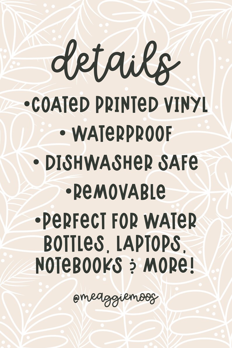 Puede incluir: Un gr&aacute;fico con un fondo floral blanco y texto negro que dice "details" y enumera las caracter&iacute;sticas de una pegatina de vinilo: vinilo impreso recubierto, impermeable, apto para lavavajillas, extra&iacute;ble, perfecto para botellas de agua, port&aacute;tiles, cuadernos y m&aacute;s. El gr&aacute;fico tambi&eacute;n incluye el nombre de usuario de las redes sociales @meaggiemoos.