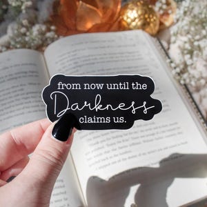 From Now Until The Darkness Claims Us Waterproof Sticker | TOG Kindle and Water Bottle Sticker | The Thirteen Bookish Sticker | 3&quot; x 1.42&quot;