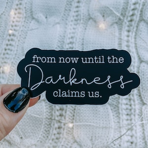 From Now Until The Darkness Claims Us Waterproof Sticker | TOG Laptop and Water Bottle Sticker | The Thirteen Bookish Sticker | 3" x 1.42"