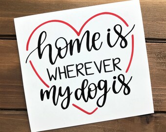 home is wherever my dog is decal - Animal Decal - Dog Decal - Laptop Decal - Cell Phone Decal - Laptop Sticker - Car Decal - Tumbler Decal