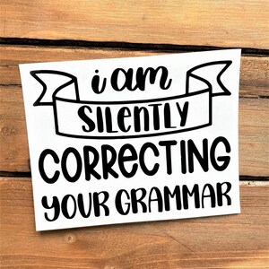 I Am Silently Correcting Your Grammar Decal - Grammar Decal - Correct Grammar
