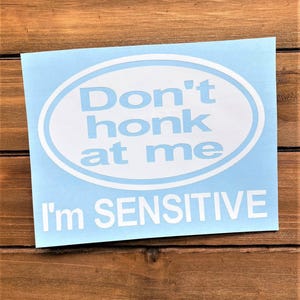 Don&#39;t Honk At Me, I&#39;m Sensitive Decal - Car Decal - Bumper Sticker - Window Sticker
