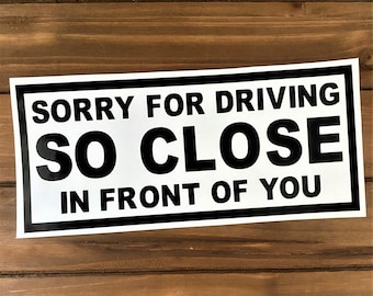 Sorry For Driving So Close In Front Of You - Funny Decal - Car Window Decal - Tailgating