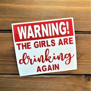 Warning The Girls Are Drinking Again Decal - Warning Decal - Drinking Decal image 1