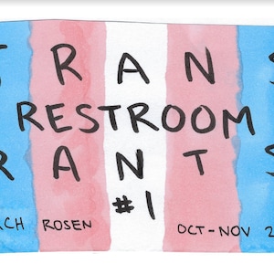 Pode incluir: Uma ilustração em aquarela de uma bandeira do orgulho transgénero com o texto "TRANS RESTROOM RANTS #1" em preto. O texto "BIRCH ROSEN" está no canto inferior esquerdo e "OCT-NOV 2019" está no canto inferior direito.