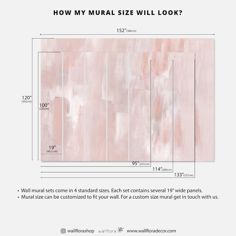 May include: A diagram showing how different sizes of wall murals will look on a wall. The mural is a pink and white abstract design. The sizes are 95 inches by 120 inches, 114 inches by 120 inches, and 133 inches by 120 inches. The text says "How my mural size will look?" and "Wall mural sets come in 4 standard sizes. Each set contains several 19" wide panels. Mural size can be customized to fit your wall. For a custom size mural get in touch with us."