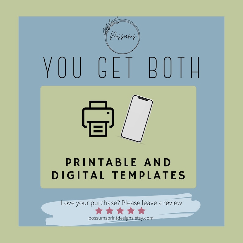 May include: A blue and green graphic with the text "YOU GET BOTH" and icons of a printer and a smartphone. The text "PRINTABLE AND DIGITAL TEMPLATES" is below the icons. The text "Love your purchase? Please leave a review" is below the templates text. Five stars are below the review text. The text "possumsprintdesigns.etsy.com" is below the stars.