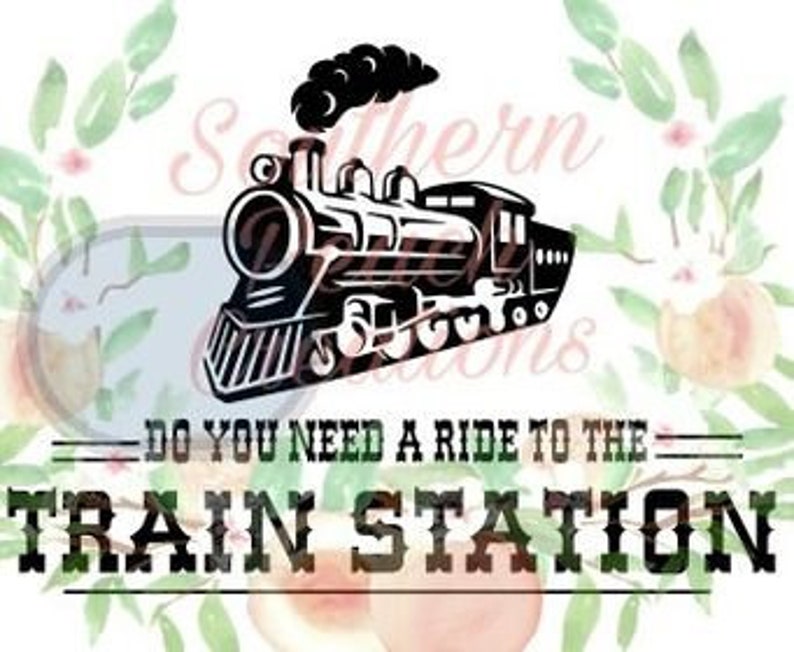 Do You Need A Ride to the Train Station SVG File - Etsy