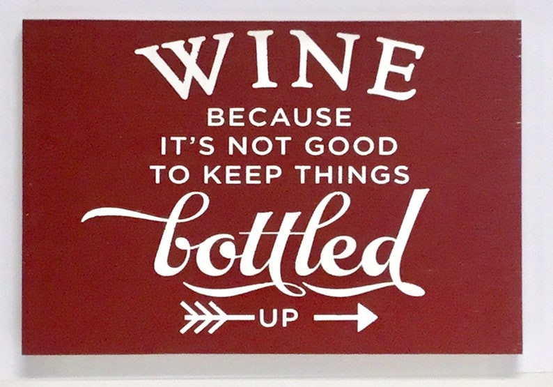 Wine because its not good to keep things bottled up. Wine Etsy