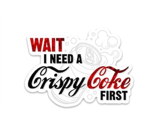WAIT I Need a Crispy Coke Coca Cola Fan Bumper Tumbler Sticker