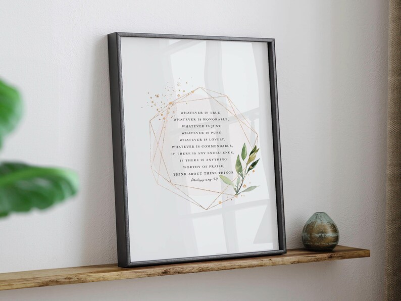 May include: A framed print with a white background and a gold geometric design. The print features a quote from Philippians 4:8, "Whatever is true, whatever is honorable, whatever is just, whatever is pure, whatever is lovely, whatever is commendable, if there is any excellence, if there is anything worthy of praise, think about these things."