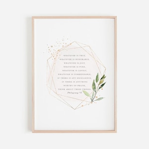 May include: A printable wall art design featuring a gold geometric frame with a quote from Philippians 4:8. The quote reads "Whatever is true, whatever is honorable, whatever is just, whatever is pure, whatever is lovely, whatever is commendable, if there is any excellence, if there is anything worthy of praise, think about these things." The design also includes a watercolor illustration of green leaves.