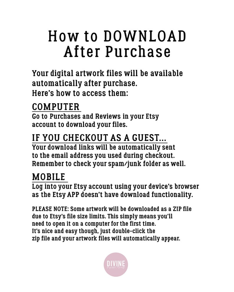 May include: Text-based instructions on how to download digital artwork files after purchase from Etsy. The instructions cover both computer and mobile devices. The text includes the words "How to Download After Purchase", "Computer", "Mobile", "Purchases and Reviews", "Etsy", "Guest", "Download links", "Spam/Junk folder", "Etsy App", "Download functionality", "ZIP file", "File size limits", "Double-click".