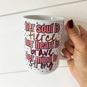 Her soul is fierce • her heart is brave • her mind is strong • positive mug • Friend Mug • Friend Gift • Birthday • Thinking of You