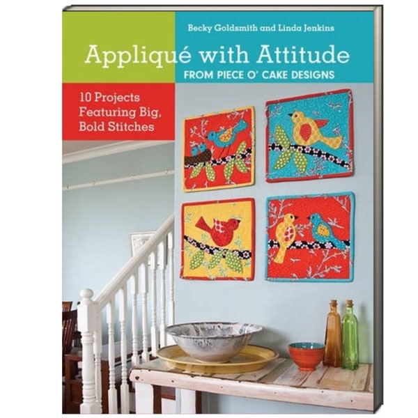 Appliqué with Attitude from Piece O'Cake Designs 10 Projects Featuring Bold Stitches by Linda Jenkins Becky Goldsmith ALWAYS FREE SHIPPING