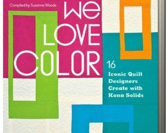 We Love Color 16 Iconic Quilt Designers Create with Kona Solids compiled by Susanne Woods Paperback NEW & FREE SHIPPING