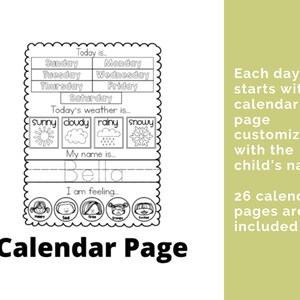 An example page from the workbook that has today is with all the days of the week. It also has a weather section a name tracing section and feeling. Words to the side that say Each day starts with a calendar page customized with the child's name.