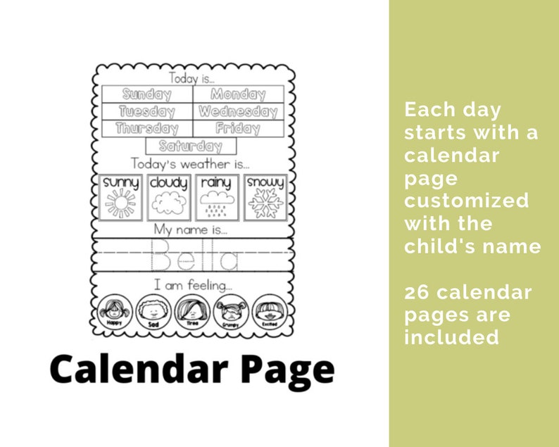 An example page from the workbook that has today is with all the days of the week. It also has a weather section a name tracing section and feeling. Words to the side that say Each day starts with a calendar page customized with the child's name.