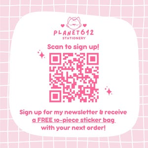 May include: A pink and white graphic with the text "PLANET612 STATIONERY" and "Scan to sign up!". A QR code is in the center. The text "Sign up for my newsletter & receive a FREE 10-piece sticker bag with your next order!" is at the bottom.