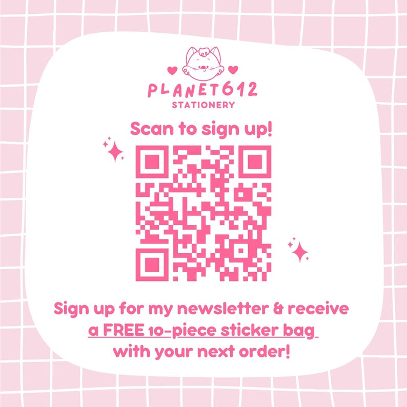 May include: A pink and white graphic with the text "PLANET612 STATIONERY" and "Scan to sign up!". A QR code is in the center. The text "Sign up for my newsletter & receive a FREE 10-piece sticker bag with your next order!" is at the bottom.