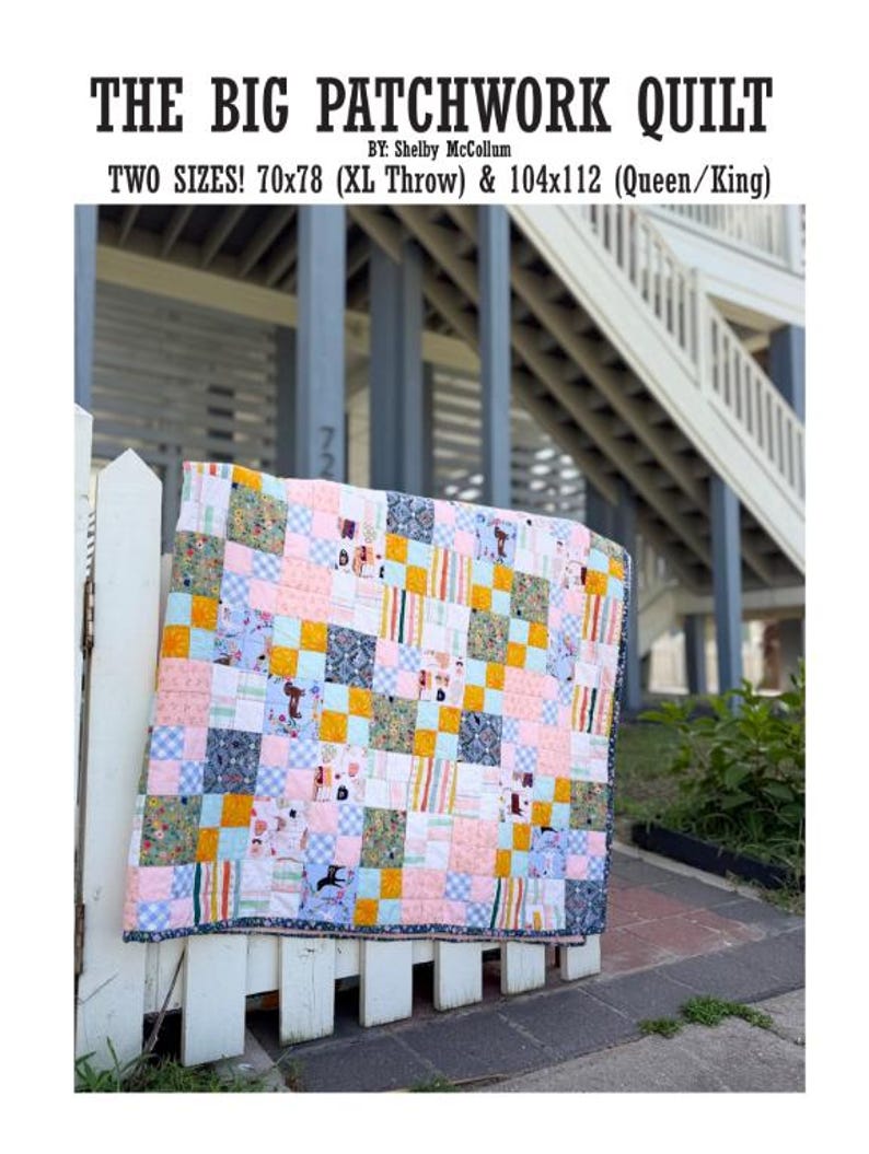 May include: A patchwork quilt featuring a grid of multi-colored fabric squares in shades of pink, yellow, blue, and green with various floral and patterned prints. The text reads THE BIG PATCHWORK QUILT BY: Shelby McCollum TWO SIZES! 70x78 & 104x112.