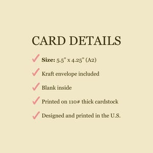May include: A light cream-colored informational graphic titled CARD DETAILS in dark brown text. It lists specifications: Size: 5.5" x 4.25" (A2), Kraft envelope included, Blank inside, Printed on 110# thick cardstock, and Designed and printed in the U.S.