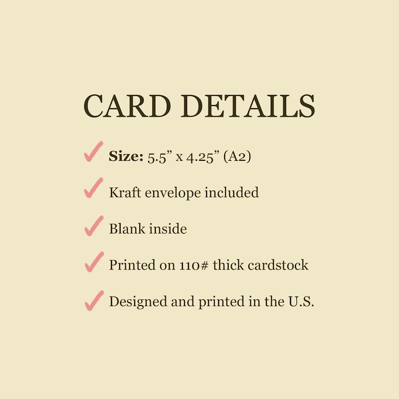May include: A light cream-colored informational graphic titled CARD DETAILS in dark brown text. It lists specifications: Size: 5.5" x 4.25" (A2), Kraft envelope included, Blank inside, Printed on 110# thick cardstock, and Designed and printed in the U.S.