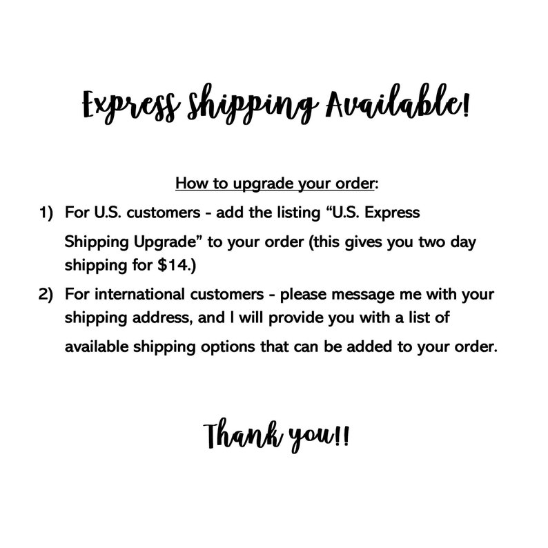 May include: Text explaining how to upgrade shipping on an order. For US customers, add the listing "U.S. Express Shipping Upgrade" to your order for two-day shipping for $14. For international customers, message the seller with your shipping address to receive a list of available shipping options. The text ends with "Thank you!!"