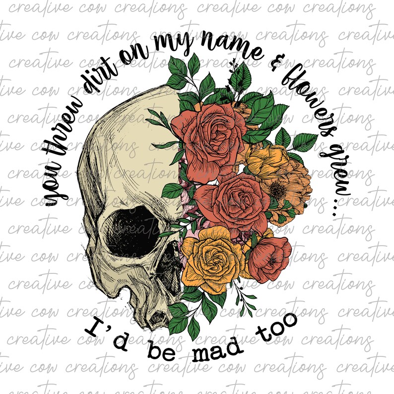 You Threw Dirt On Me And Flowers Grew Threw Dirt on My Name and Flowers Grew PNG I'd Be Mad - Etsy